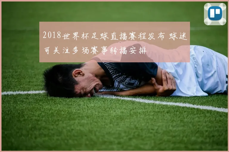 2018世界杯足球直播赛程发布 球迷可关注多场赛事转播安排