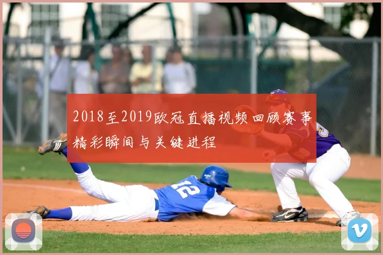 2018至2019欧冠直播视频回顾赛事精彩瞬间与关键进程