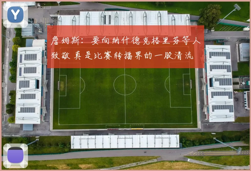 詹姆斯：要向纳什德克格里芬等人致敬 真是比赛转播界的一股清流