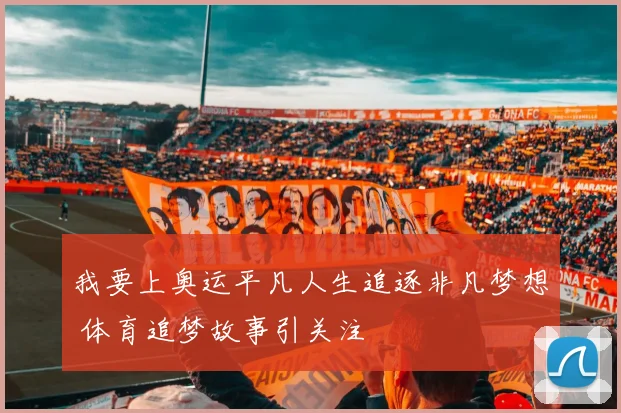 我要上奥运平凡人生追逐非凡梦想 体育追梦故事引关注