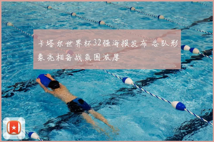卡塔尔世界杯32强海报发布 各队形象亮相备战氛围浓厚