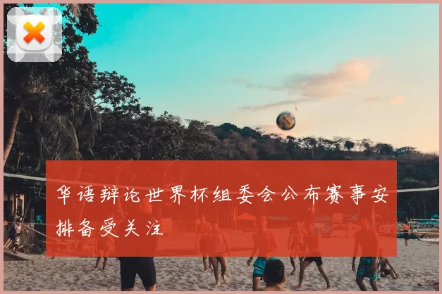 华语辩论世界杯组委会公布赛事安排备受关注