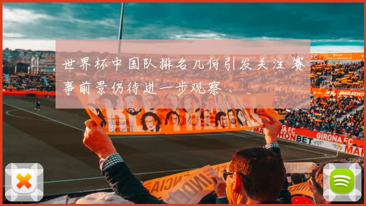 世界杯中国队排名几何引发关注 赛事前景仍待进一步观察