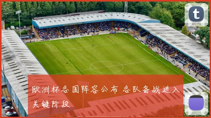欧洲杯各国阵容公布 各队备战进入关键阶段