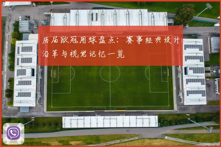 历届欧冠用球盘点:赛事经典设计沿革与视觉记忆一览