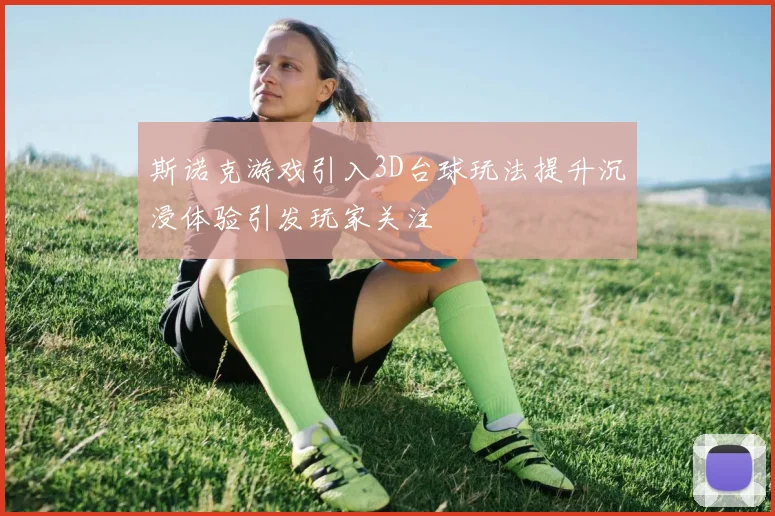 斯诺克游戏引入3D台球玩法提升沉浸体验引发玩家关注